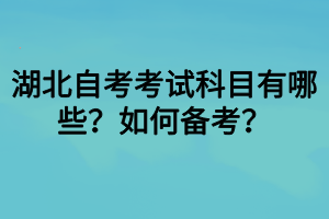 湖北自考考試科目有哪些？如何備考？