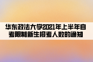 華東政法大學2021年上半年自考限制新生報考人數(shù)的通知