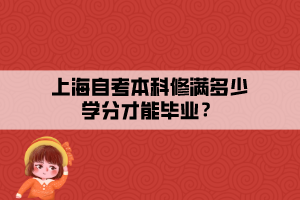 上海自考本科修滿多少學分才能畢業(yè)？