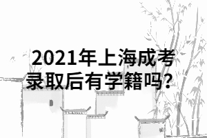 2021年上海成考錄取后有學(xué)籍嗎？