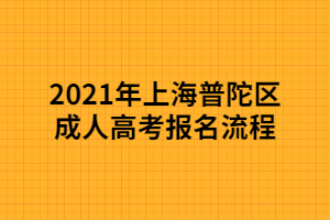 2021年上海普陀區(qū)成人高考報名流程