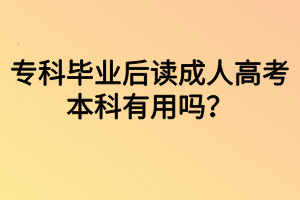 專科畢業(yè)后讀成人高考本科有用嗎？