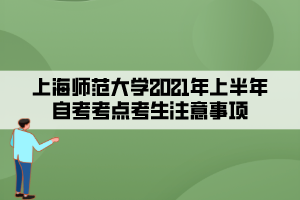 上海師范大學(xué)2021年上半年自考考點(diǎn)考生注意事項(xiàng)