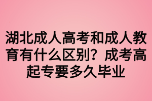 湖北成人高考和成人教育有什么區(qū)別？成考高起專要多久畢業(yè)