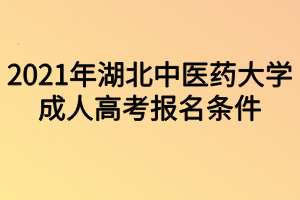 2021年湖北中醫(yī)藥大學成人高考報名條件