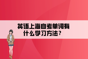 英語上海自考單詞有什么學(xué)習(xí)方法？