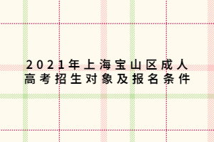 2021年上海寶山區(qū)成人高考招生對象及報名條件