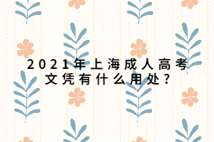 2021年上海成人高考文憑有什么用處_