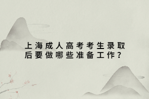 上海成人高考考生錄取后要做哪些準(zhǔn)備工作？