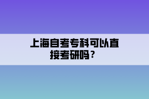 上海自考?？瓶梢灾苯涌佳袉?？