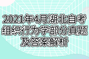 2021年4月湖北自考組織行為學(xué)部分真題及答案解析