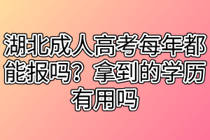 湖北成人高考每年都能報嗎？拿到的學歷有用嗎