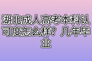 湖北成人高考本科認(rèn)可度怎么樣？幾年畢業(yè)