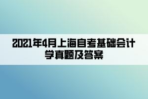 2021年4月上海自考基礎(chǔ)會計(jì)學(xué)真題及答案