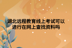 湖北遠程教育線上考試可以進行在網上查找資料嗎