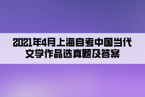 2021年4月上海自考中國當(dāng)代文學(xué)作品選真題及答案