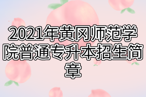 2021年黃岡師范學(xué)院普通專(zhuān)升本招生簡(jiǎn)章(1)