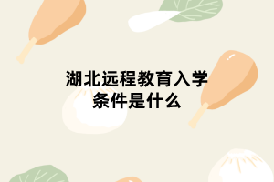 湖北遠程教育入學條件是什么