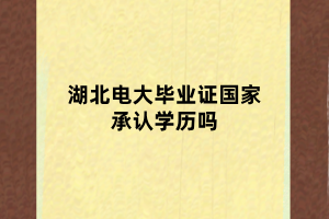 湖北電大畢業(yè)證國家承認學歷嗎