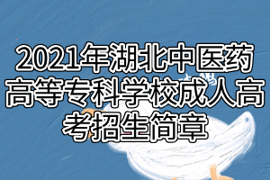 2021年湖北中醫(yī)藥高等專(zhuān)科學(xué)校成人高考招生簡(jiǎn)章