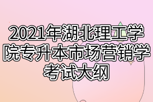 2021年湖北理工學(xué)院專(zhuān)升本市場(chǎng)營(yíng)銷(xiāo)學(xué)考試大綱