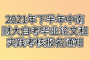 2021年下半年中南財經(jīng)政法大學(xué)自考畢業(yè)論文和實(shí)踐考核報名通知