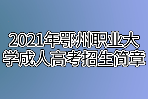 2021年鄂州職業(yè)大學(xué)成人高考招生簡(jiǎn)章