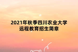 2021年秋季四川農業(yè)大學遠程教育招生簡章