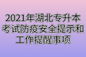 2021年湖北專升本考試防疫安全提示和工作提醒事項