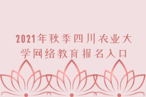 2021年秋季四川農(nóng)業(yè)大學(xué)網(wǎng)絡(luò)教育報(bào)名入口