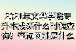 2021年文華學(xué)院專升本成績(jī)什么時(shí)候查詢？查詢網(wǎng)址是什么