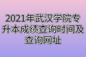 2021年武漢學院專升本成績查詢時間及查詢網(wǎng)址