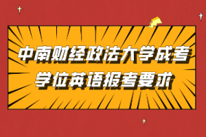 中南財經(jīng)政法大學成考學位英語報考要求