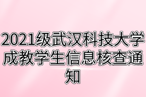 2021級(jí)武漢科技大學(xué)成教學(xué)生信息核查通知