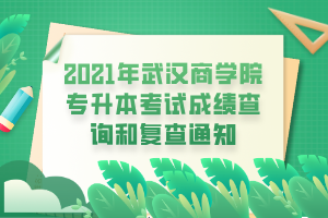 2021年武漢商學(xué)院專升本考試成績查詢和復(fù)查通知