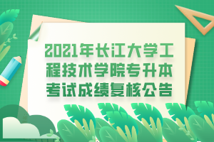 2021年長(zhǎng)江大學(xué)工程技術(shù)學(xué)院專升本考試成績(jī)復(fù)核公告