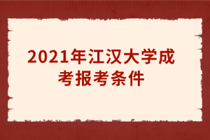 2021年江漢大學(xué)成考報考條件