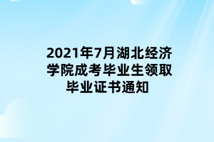 2021年7月湖北經(jīng)濟(jì)學(xué)院成考畢業(yè)生領(lǐng)取畢業(yè)證書通知