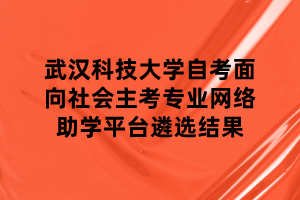 武漢科技大學自考面向社會主考專業(yè)網絡助學平臺遴選結果