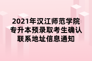 2021年漢江師范學院專升本預(yù)錄取考生確認聯(lián)系地址信息通知