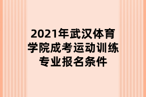 2021年武漢體育學(xué)院成考運(yùn)動(dòng)訓(xùn)練專業(yè)報(bào)名條件