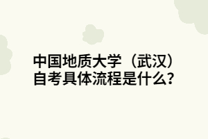 中國地質大學（武漢）自考具體流程是什么？