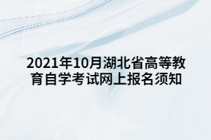 2021年10月湖北省高等教育自學(xué)考試網(wǎng)上報名須知