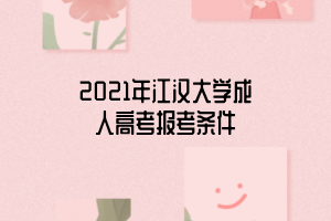 2021年江漢大學(xué)成人高考報(bào)考條件