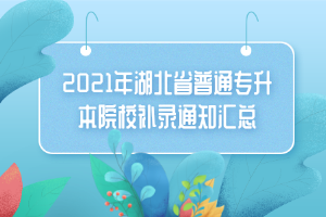 2021年湖北省普通專升本院校補(bǔ)錄通知匯總