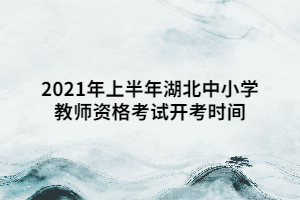 2021年上半年湖北中小學教師資格考試開考時間