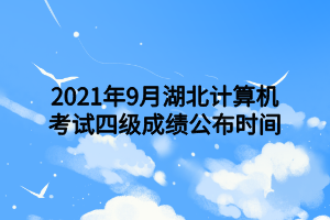 2021年9月湖北計算機考試四級成績公布時間