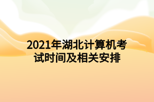 2021年湖北計(jì)算機(jī)考試時間及相關(guān)安排