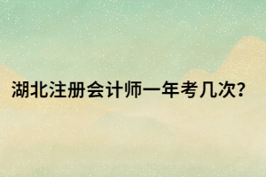 湖北注冊(cè)會(huì)計(jì)師一年考幾次？