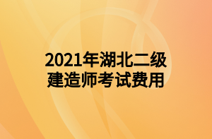 2021年湖北二級建造師考試費用